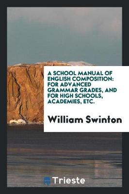 A School Manual of English Composition, for Advanced Grammar Grades, and for High Schools, Academies, Etc. (Paperback)