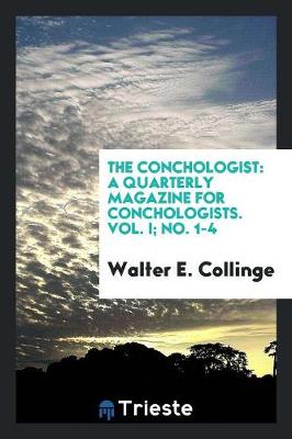 The Conchologist: A Quarterly Magazine for Conchologists. Vol. I; No. 1-4 (Paperback)