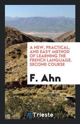 A New, Practical, and Easy Method of Learning the French Language. Second Course (Paperback)