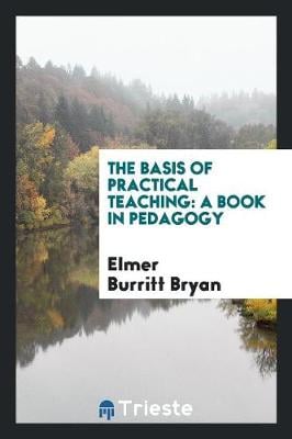 The Basis of Practical Teaching: A Book in Pedagogy (Paperback)