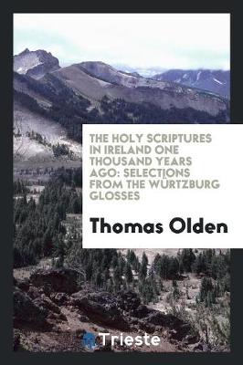 The Holy Scriptures in Ireland One Thousand Years Ago: Selections from the W�rtzburg Glosses (Paperback)
