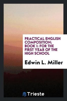 Practical English Composition; Book I: For the First Year of the High School (Paperback)