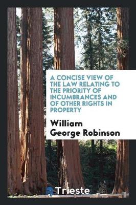 A Concise View of the Law Relating to the Priority of Incumbrances and of Other Rights in Property (Paperback)