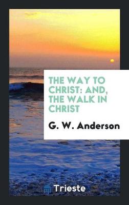 The Way to Christ: And, the Walk in Christ (Paperback)