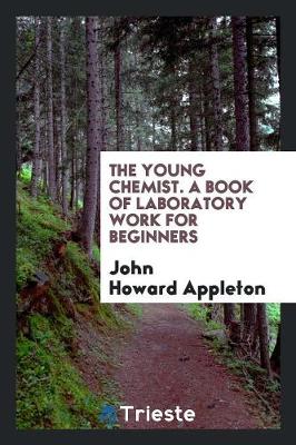 The Young Chemist. a Book of Laboratory Work for Beginners (Paperback)