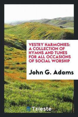 Vestry Harmonies: A Collection of Hymns and Tunes for All Occasions of Social Worship (Paperback)