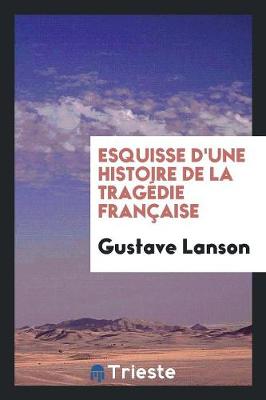 Esquisse d'Une Histoire de la Trag�die Fran�aise (Paperback)