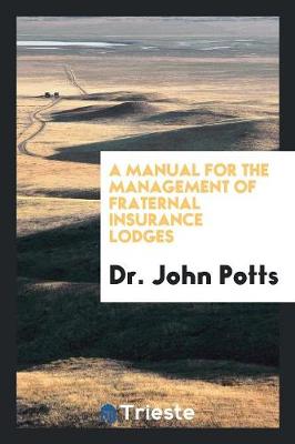 A Manual for the Management of Fraternal Insurance Lodges (Paperback)