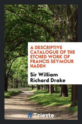 A Descriptive Catalogue of the Etched Work of Francis Seymour Haden (Paperback)
