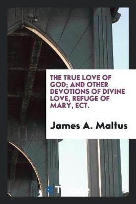 The True Love of God; And Other Devotions of Divine Love, Refuge of Mary, Ect. (Paperback)
