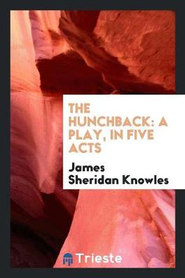 The Hunchback: A Play, in Five Acts (Paperback)