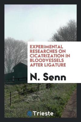 Experimental Researches on Cicatrization in Bloodvessels After Ligature (Paperback)