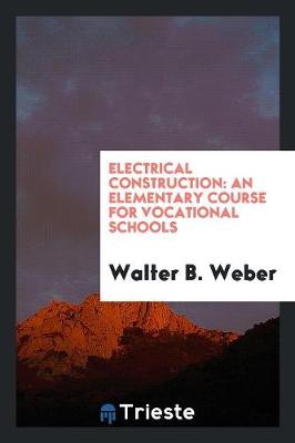 Electrical Construction: An Elementary Course for Vocational Schools (Paperback)