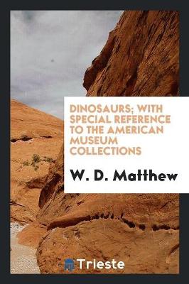 Dinosaurs; With Special Reference to the American Museum Collections (Paperback)