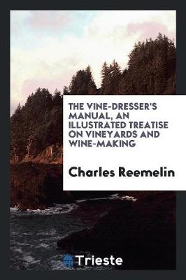 The Vine-Dresser's Manual: An Illustrated Treatise on Vineyards and Wine-Making (Paperback)