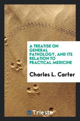A Treatise on General Pathology, and Its Relation to Practical Medicine (Paperback)