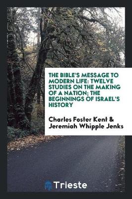 The Bible's Message to Modern Life: Twelve Studies on the Making of a Nation; The Beginnings of Israel's History (Paperback)