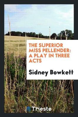 The Superior Miss Pellender: A Play in Three Acts (Paperback)