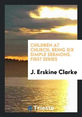 Children at Church, Being Six Simple Sermons. First Series (Paperback)
