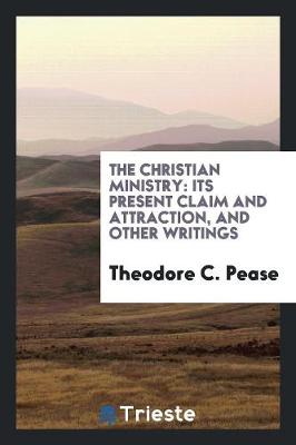 The Christian Ministry: Its Present Claim and Attraction, and Other Writings (Paperback)