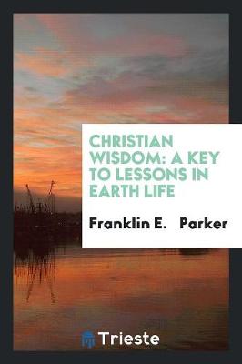 Christian Wisdom: A Key to Lessons in Earth Life (Paperback)