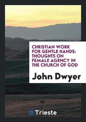 Christian Work for Gentle Hands: Thoughts on Female Agency in the Church of God (Paperback)