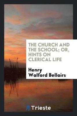 The Church and the School; Or, Hints on Clerical Life (Paperback)