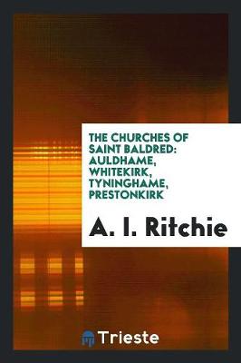 The Churches of Saint Baldred: Auldhame, Whitekirk, Tyninghame, Prestonkirk (Paperback)
