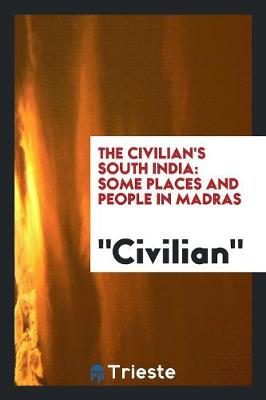 The Civilian's South India: Some Places and People in Madras (Paperback)