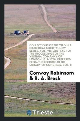 Collections of the Virginia Historical Society. New Series, Vol. VIII: Abstract of the Proceedings of the Virginia Company of London 1619-1624, Prepared from the Records in the Library of Congress. Vol. II (Paperback)