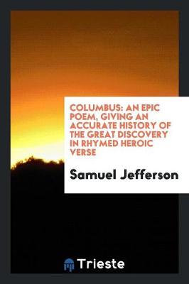Columbus: An Epic Poem, Giving an Accurate History of the Great Discovery in Rhymed Heroic Verse (Paperback)