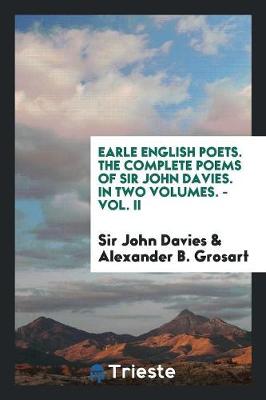 Earle English Poets. the Complete Poems of Sir John Davies. in Two Volumes. - Vol. II (Paperback)