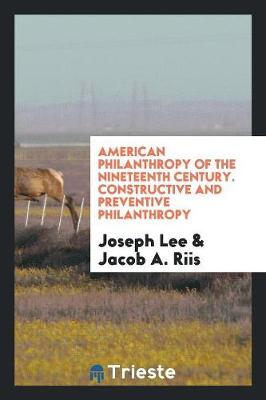 American Philanthropy of the Nineteenth Century. Constructive and Preventive Philanthropy (Paperback)