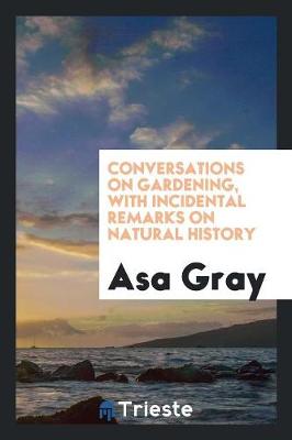 Conversations on Gardening, with Incidental Remarks on Natural History (Paperback)
