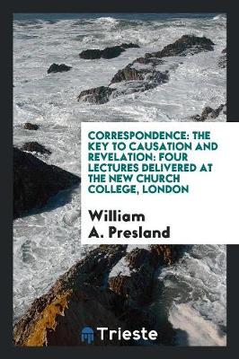 Correspondence: The Key to Causation and Revelation: Four Lectures Delivered at the New Church College, London (Paperback)