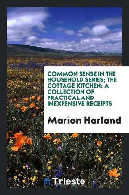 Common Sense in the Household Series; The Cottage Kitchen: A Collection of Practical and Inexpensive Receipts (Paperback)