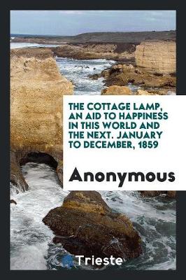 The Cottage Lamp, an Aid to Happiness in This World and the Next. January to December, 1859 (Paperback)