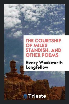 The Courtship of Miles Standish, and Other Poems (Paperback)