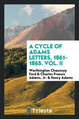 A Cycle of Adams Letters, 1861-1865. Vol. II (Paperback)