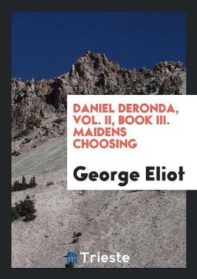 Daniel Deronda, Vol. II, Book III. Maidens Choosing (Paperback)