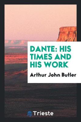 Dante, His Times and His Work (Paperback)