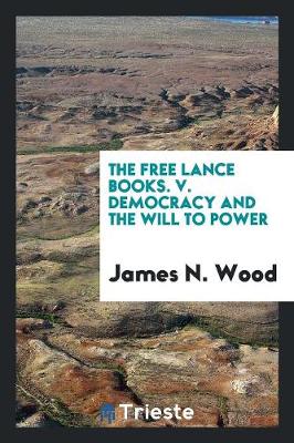 The Free Lance Books. V. Democracy and the Will to Power (Paperback)