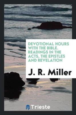 Devotional Hours with the Bible. Readings in the Acts, the Epistles and Revelation (Paperback)