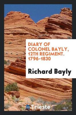 Diary of Colonel Bayly: 12th Regiment. 1796-1830 (Paperback)