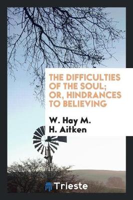 The Difficulties of the Soul; Or, Hindrances to Believing (Paperback)