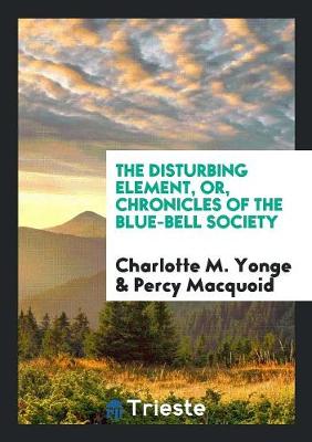 The Disturbing Element, Or, Chronicles of the Blue-Bell Society (Paperback)