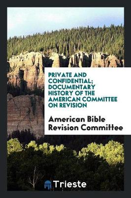 Private and Confidential; Documentary History of the American Committee on Revision (Paperback)