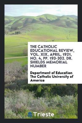 The Catholic Educational Review, Vol. XIX, April, 1921, No. 4, Pp. 193-302. Dr. Shields Memorial Number (Paperback)