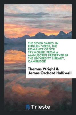 The Seven Sages, in English Verse; The Romance of Syr Trymoure, from a Manuscript Preserved in the University Library, Cambridge (Paperback)