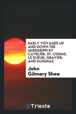 Early Voyages Up and Down the Mississippi by Cavelier, St. Cosme, Le Sueur, Gravier, and Guignas (Paperback)